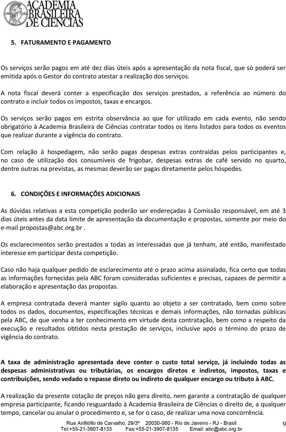 Os serviços serão pagos em estrita observância ao que for utilizado em cada evento, não sendo obrigatório à Academia Brasileira de Ciências contratar todos os itens listados para todos os eventos que