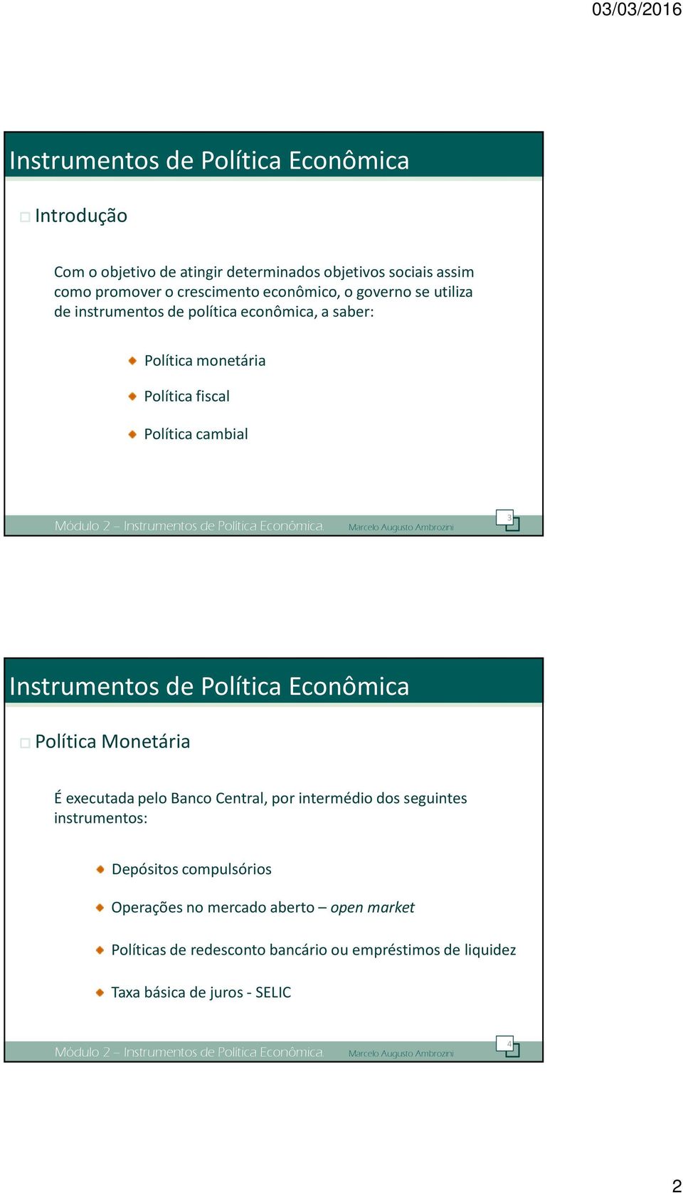 Marcelo Augusto Ambrozini 3 É executada pelo Banco Central, por intermédio dos seguintes instrumentos: Depósitos compulsórios