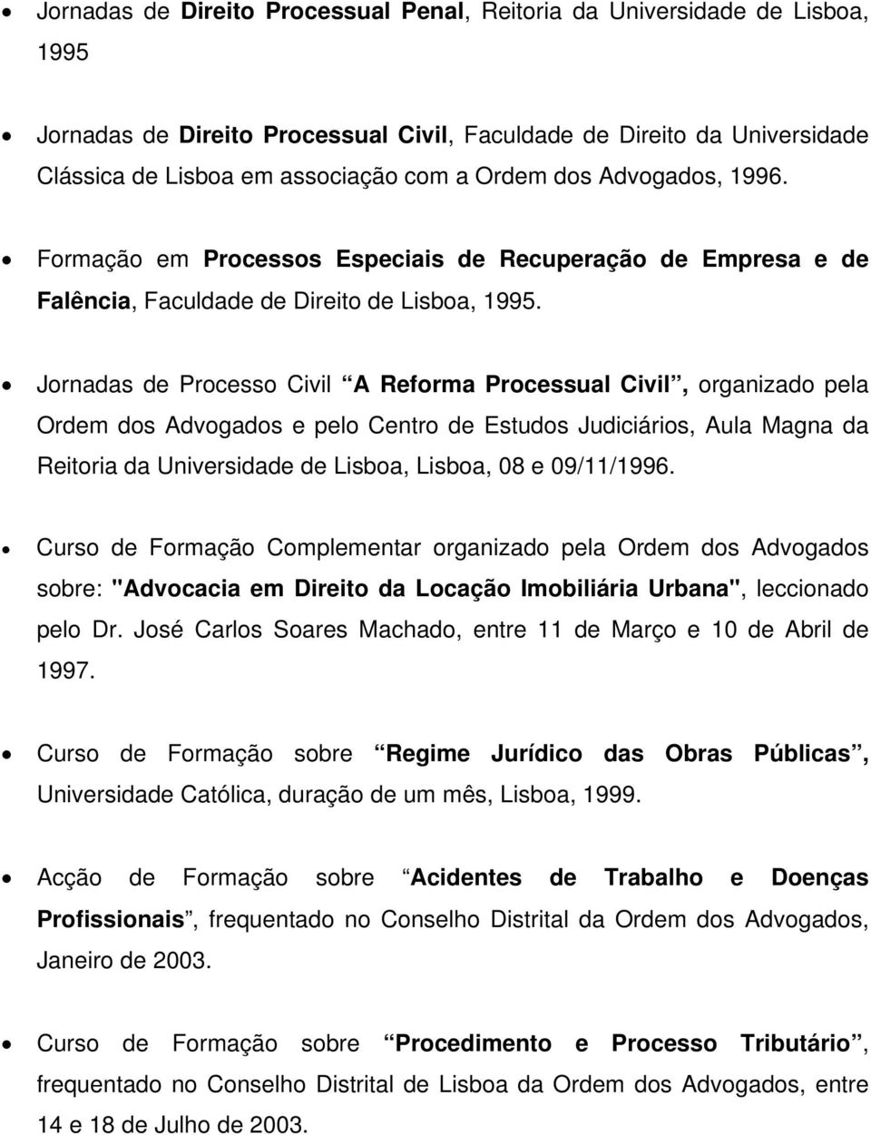 Jornadas de Processo Civil A Reforma Processual Civil, organizado pela Ordem dos Advogados e pelo Centro de Estudos Judiciários, Aula Magna da Reitoria da Universidade de Lisboa, Lisboa, 08 e