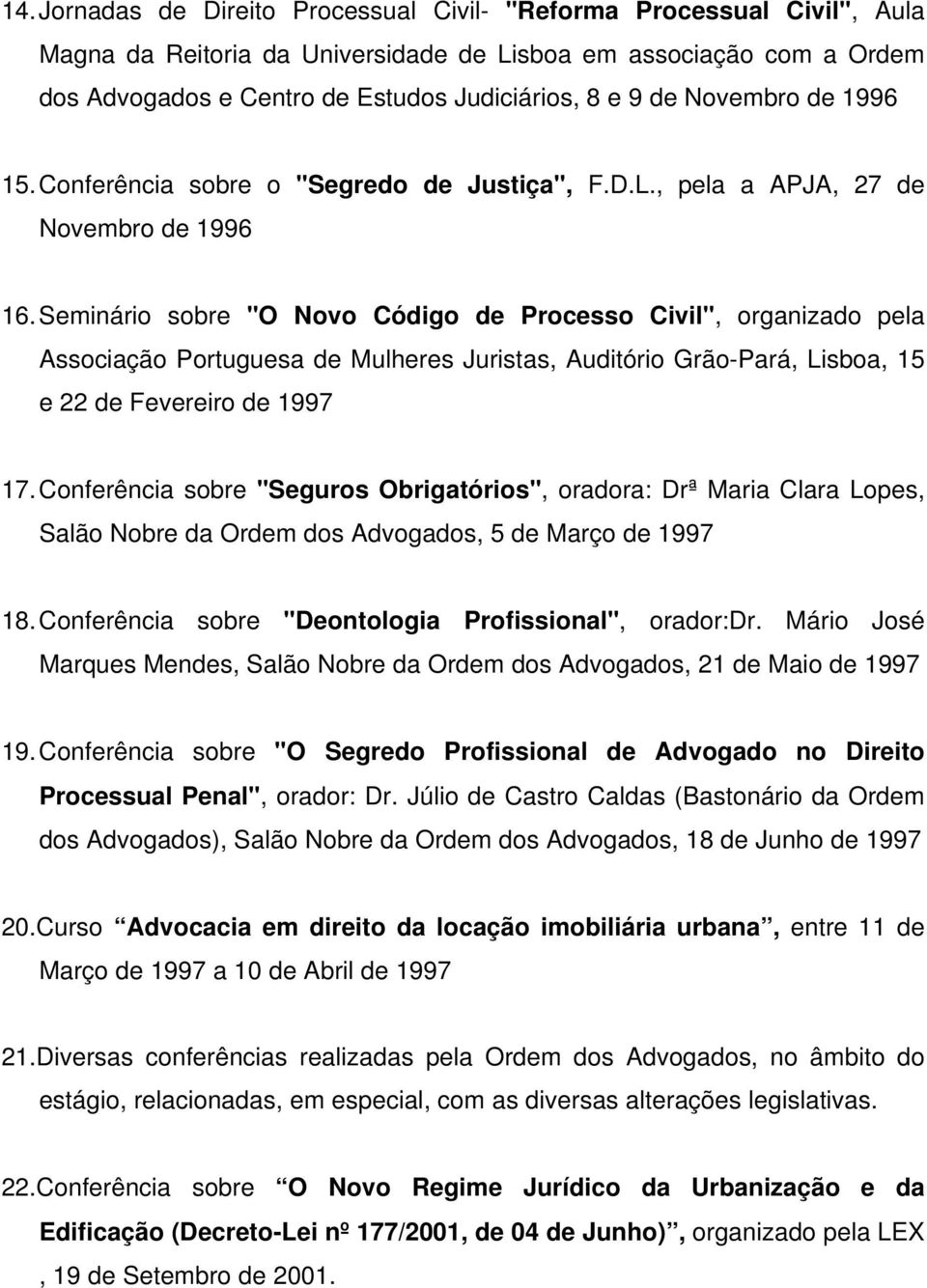 Seminário sobre "O Novo Código de Processo Civil", organizado pela Associação Portuguesa de Mulheres Juristas, Auditório Grão-Pará, Lisboa, 15 e 22 de Fevereiro de 1997 17.