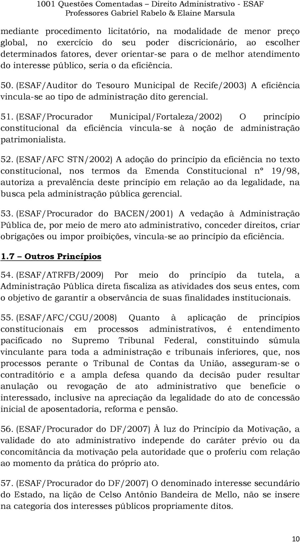 (ESAF/Procurador Municipal/Fortaleza/2002) O princípio constitucional da eficiência vincula-se à noção de administração patrimonialista. 52.