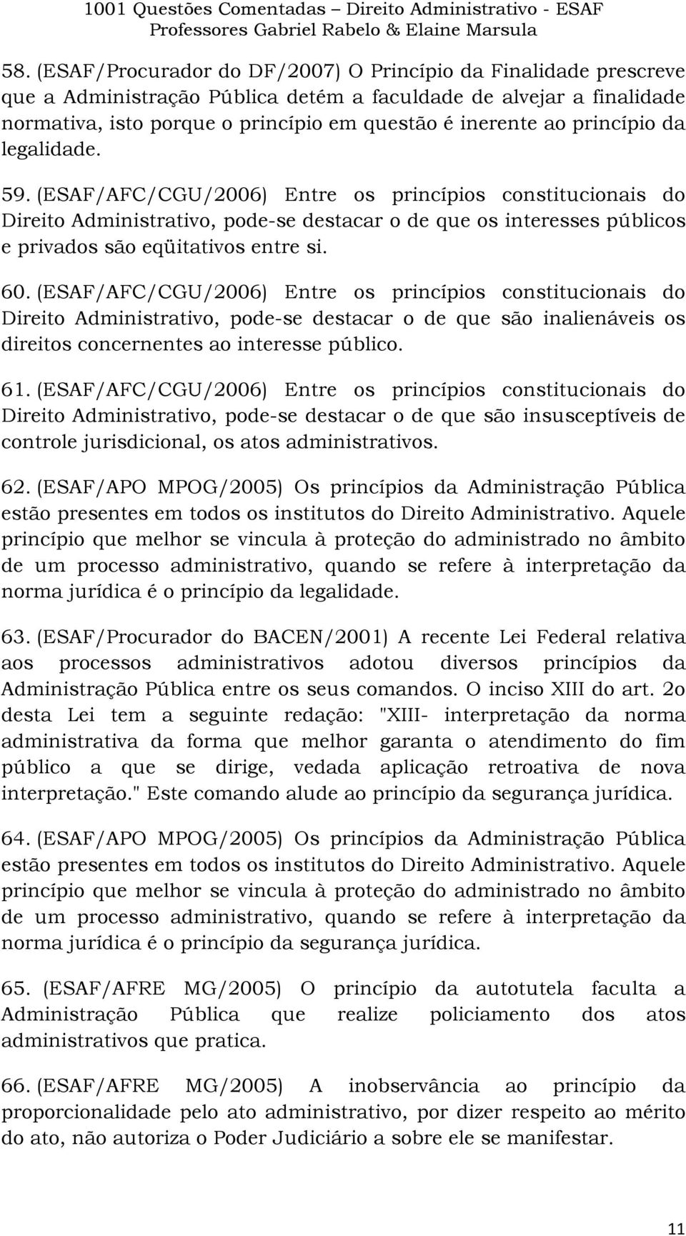 60. (ESAF/AFC/CGU/2006) Entre os princípios constitucionais do Direito Administrativo, pode-se destacar o de que são inalienáveis os direitos concernentes ao interesse público. 61.