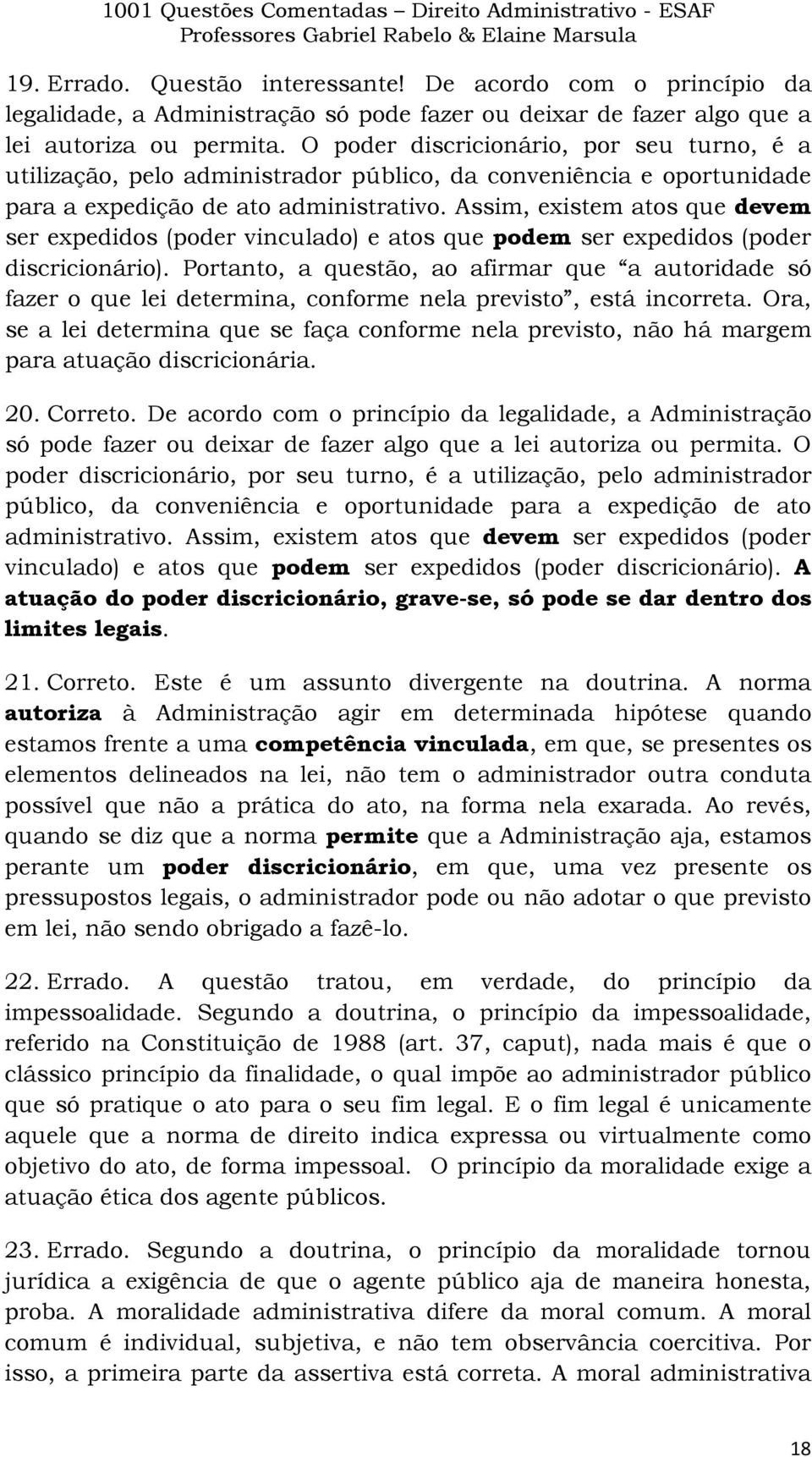 Assim, existem atos que devem ser expedidos (poder vinculado) e atos que podem ser expedidos (poder discricionário).