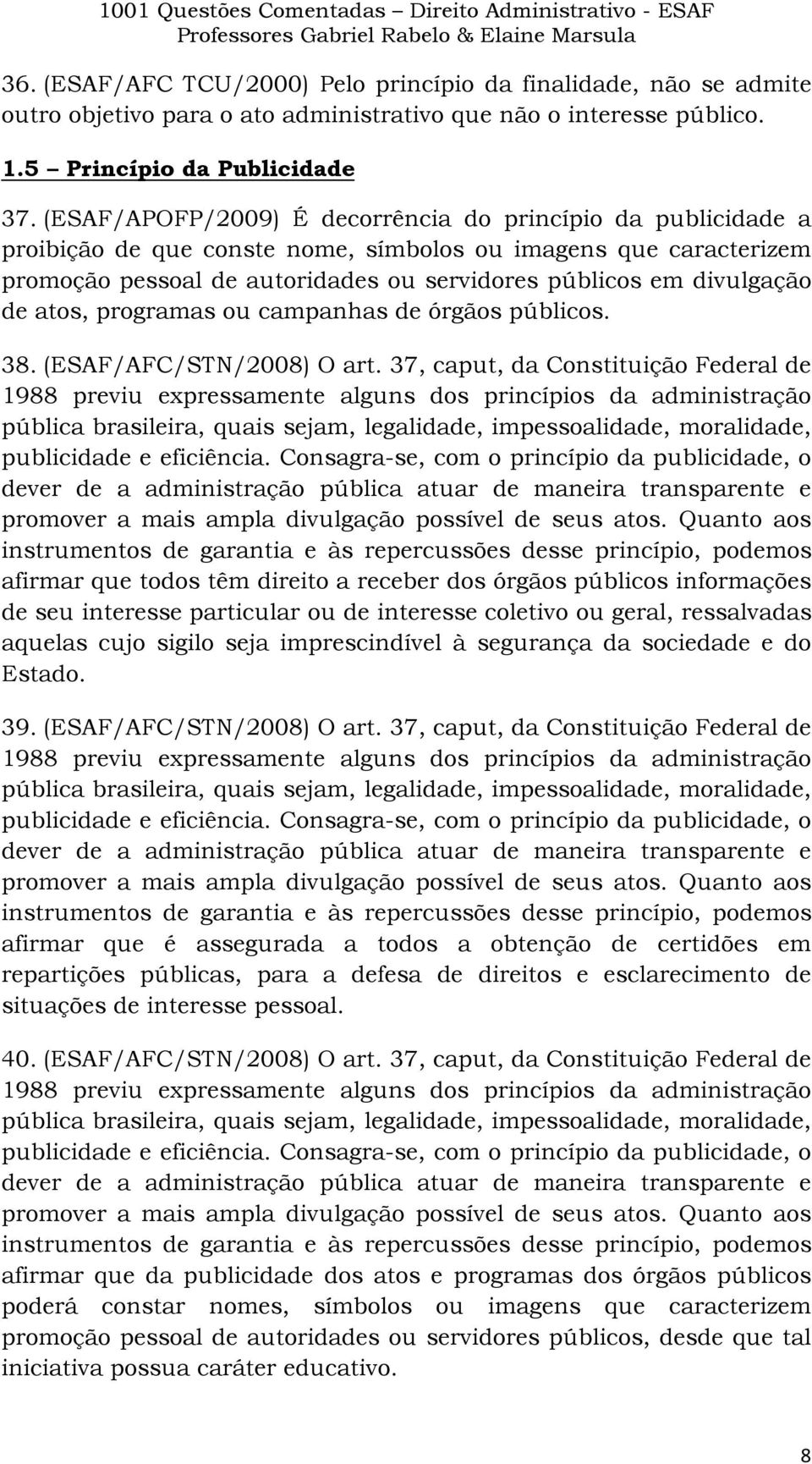 de atos, programas ou campanhas de órgãos públicos. 38. (ESAF/AFC/STN/2008) O art.