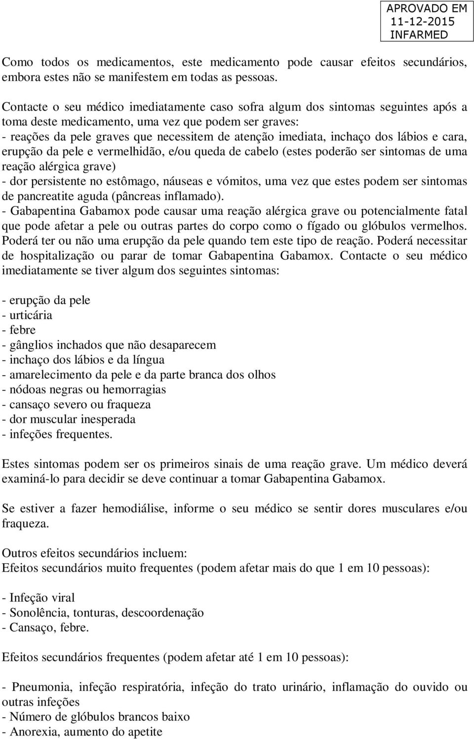 inchaço dos lábios e cara, erupção da pele e vermelhidão, e/ou queda de cabelo (estes poderão ser sintomas de uma reação alérgica grave) - dor persistente no estômago, náuseas e vómitos, uma vez que