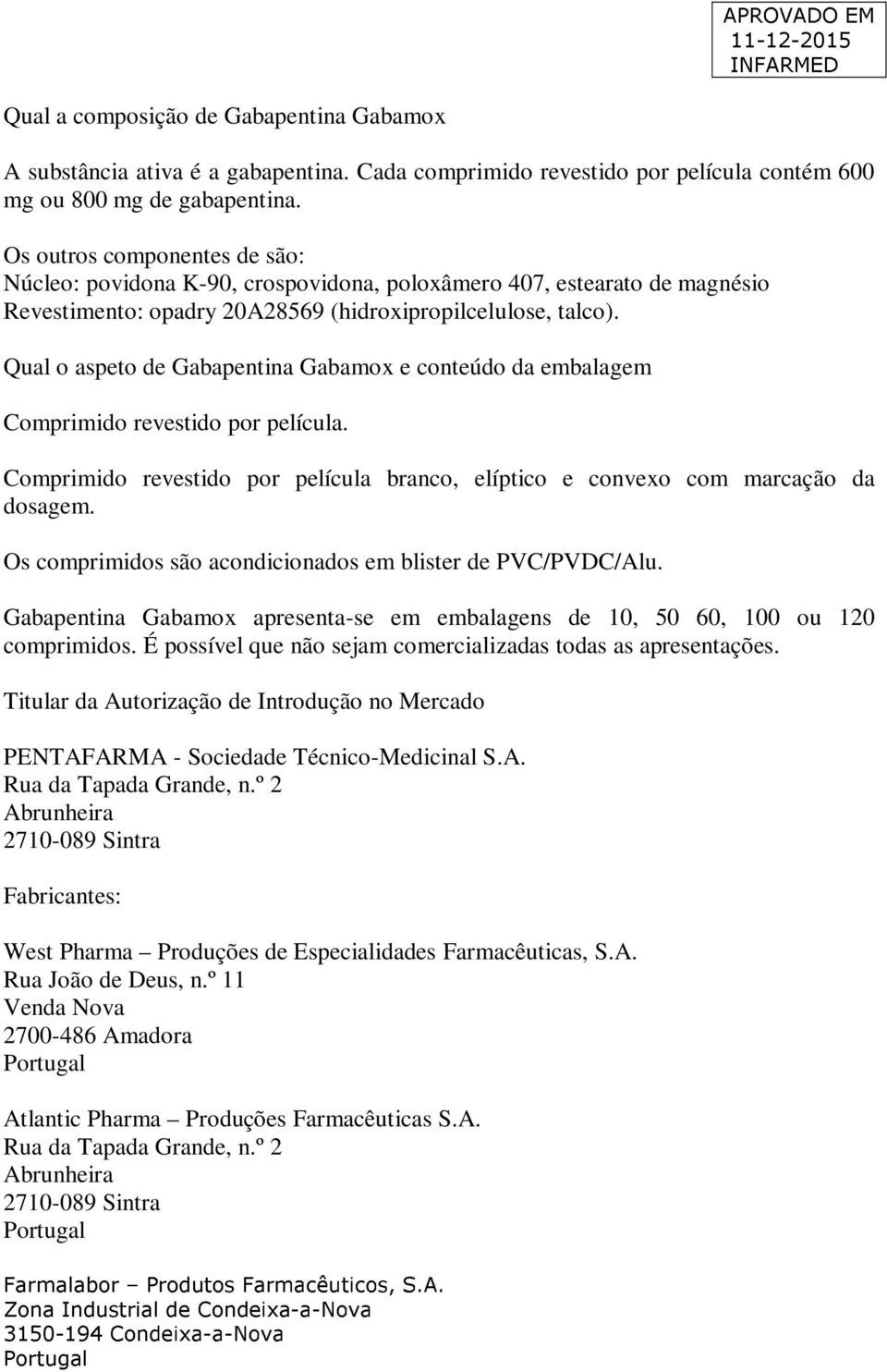 Qual o aspeto de Gabapentina Gabamox e conteúdo da embalagem Comprimido revestido por película. Comprimido revestido por película branco, elíptico e convexo com marcação da dosagem.