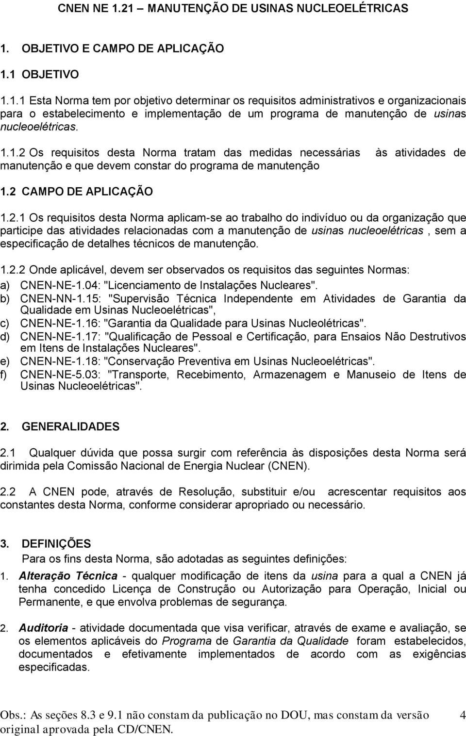 Os requisitos desta Norma tratam das medidas necessárias às atividades de manutenção e que devem constar do programa de manutenção 1.2 