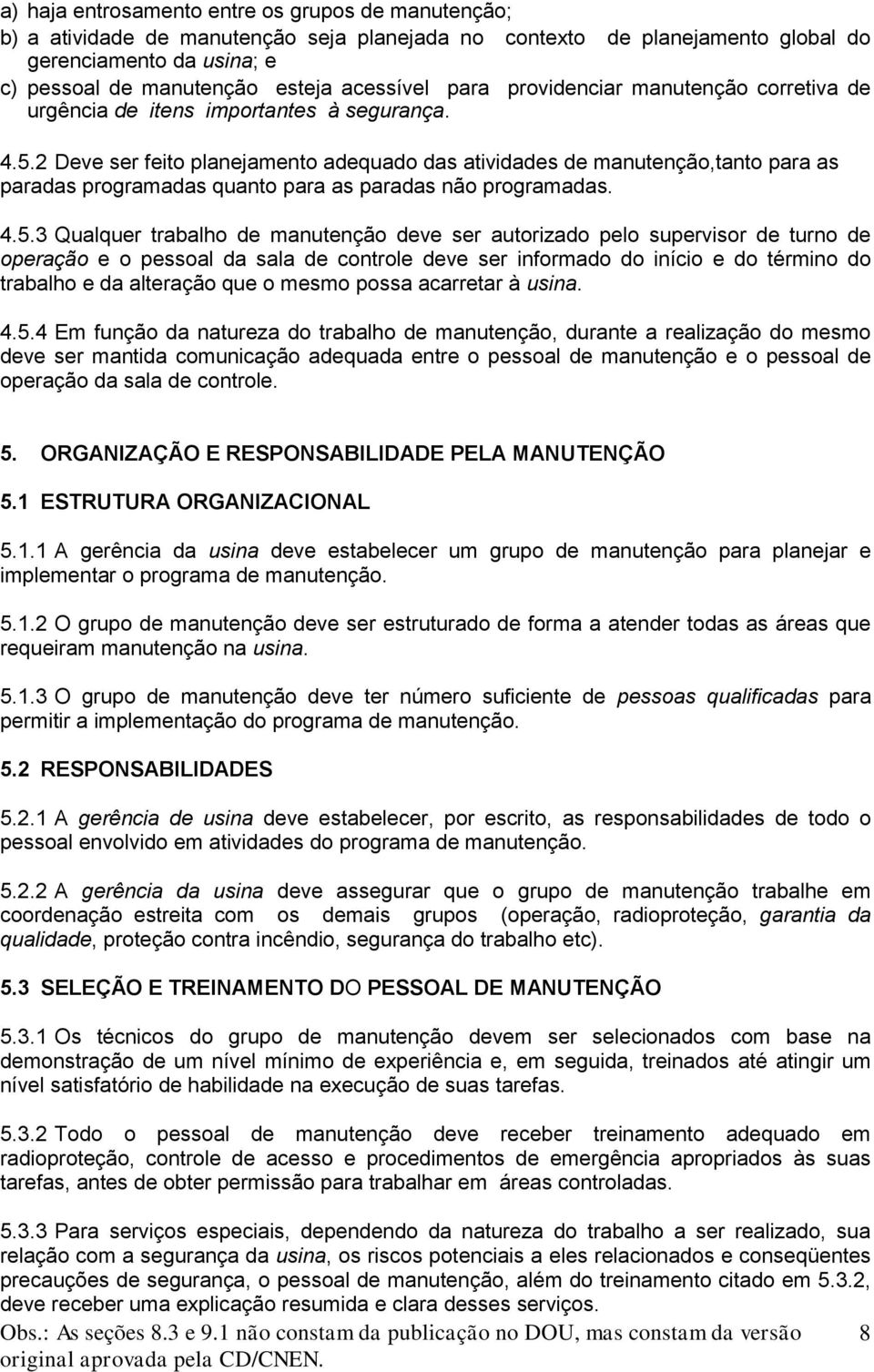 2 Deve ser feito planejamento adequado das atividades de manutenção,tanto para as paradas programadas quanto para as paradas não programadas. 4.5.