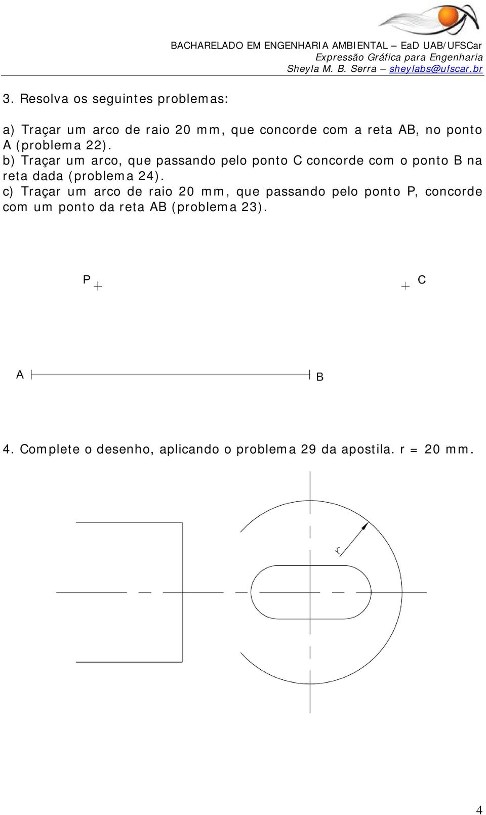 b) Traçar um arco, que passando pelo ponto C concorde com o ponto B na reta dada (problema 24).