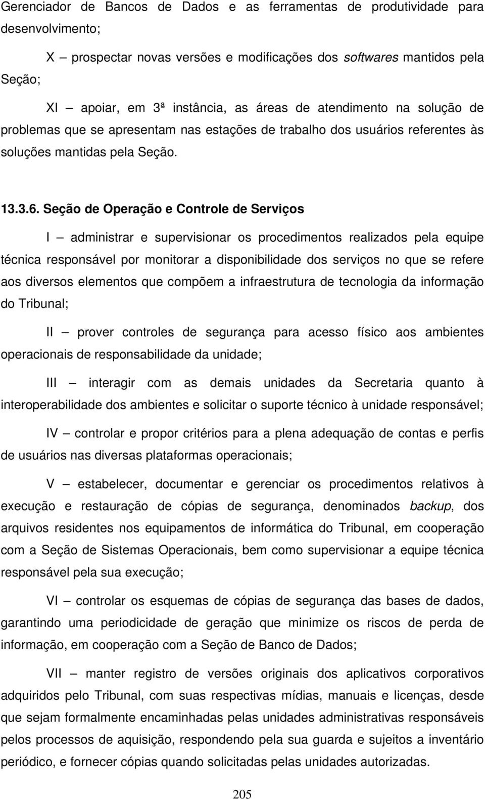 Seção de Operação e Controle de Serviços I administrar e supervisionar os procedimentos realizados pela equipe técnica responsável por monitorar a disponibilidade dos serviços no que se refere aos