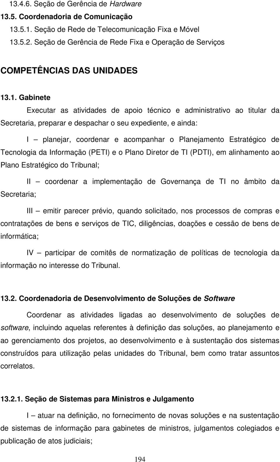 .1. Gabinete Executar as atividades de apoio técnico e administrativo ao titular da Secretaria, preparar e despachar o seu expediente, e ainda: I planejar, coordenar e acompanhar o Planejamento