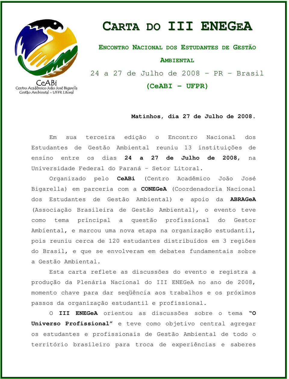 Organizado pelo CeABi (Centro Acadêmico João José Bigarella) em parceria com a CONEGeA (Coordenadoria Nacional dos Estudantes de Gestão Ambiental) e apoio da ABRAGeA (Associação Brasileira de Gestão