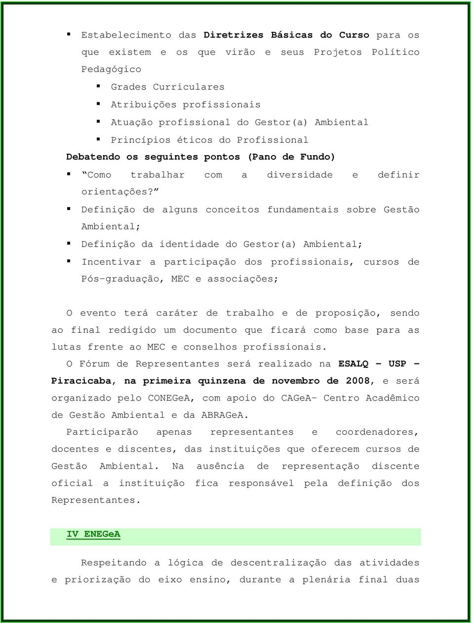 Definição de alguns conceitos fundamentais sobre Gestão Ambiental; Definição da identidade do Gestor(a) Ambiental; Incentivar a participação dos profissionais, cursos de Pós-graduação, MEC e