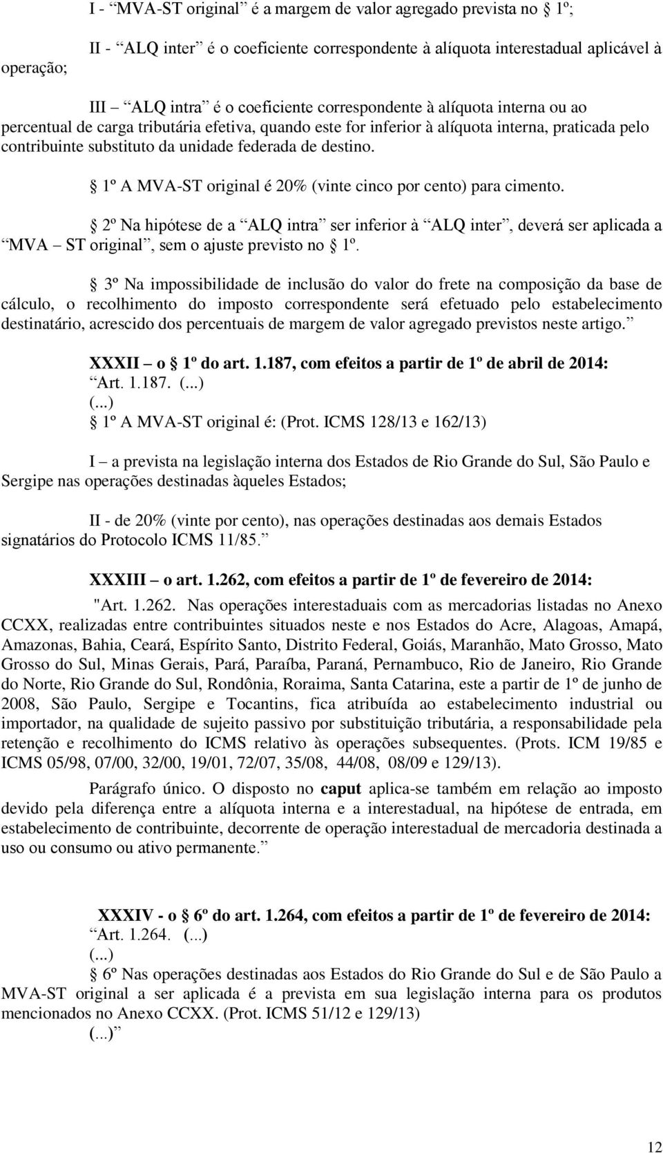 1º A MVA-ST original é 20% (vinte cinco por cento) para cimento. 2º Na hipótese de a ALQ intra ser inferior à ALQ inter, deverá ser aplicada a MVA ST original, sem o ajuste previsto no 1º.