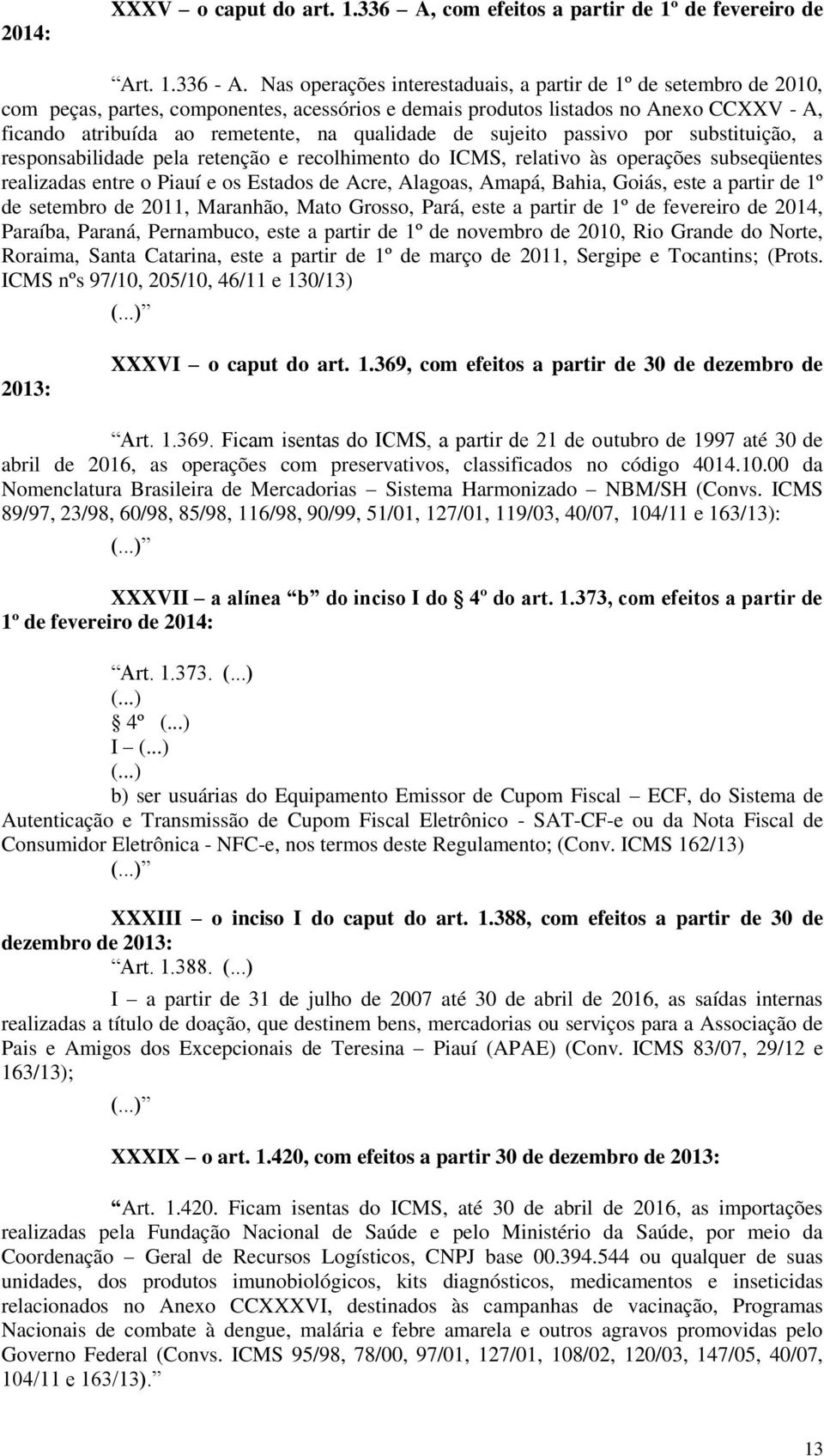 qualidade de sujeito passivo por substituição, a responsabilidade pela retenção e recolhimento do ICMS, relativo às operações subseqüentes realizadas entre o Piauí e os Estados de Acre, Alagoas,