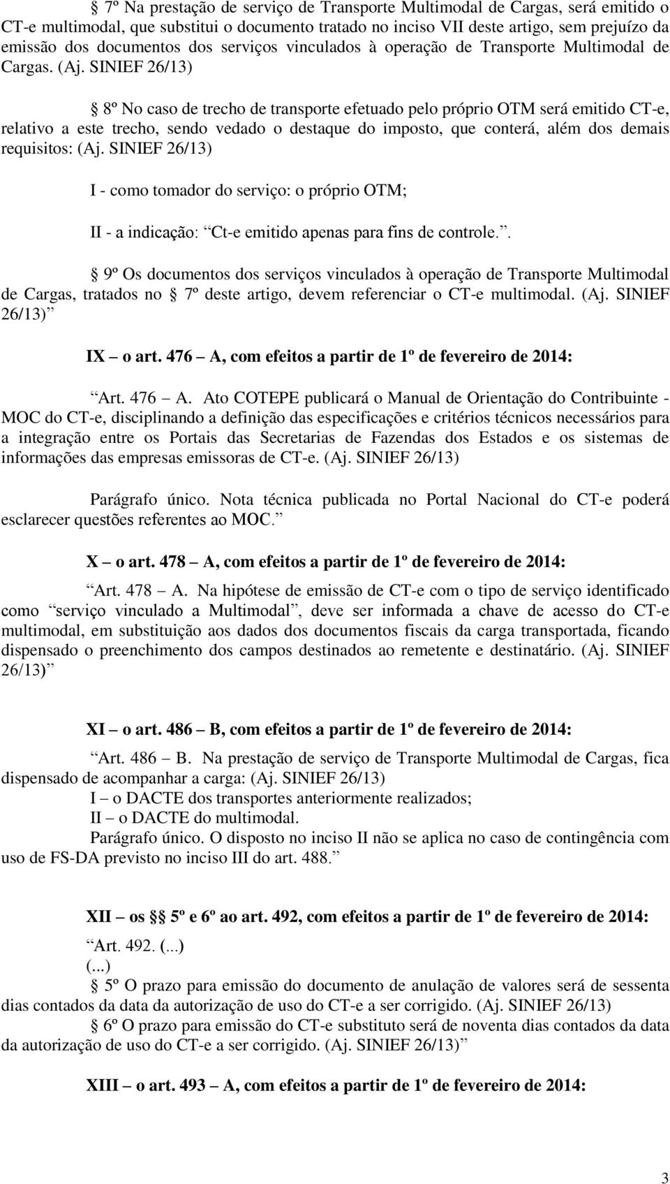 SINIEF 26/13) 8º No caso de trecho de transporte efetuado pelo próprio OTM será emitido CT-e, relativo a este trecho, sendo vedado o destaque do imposto, que conterá, além dos demais requisitos: (Aj.