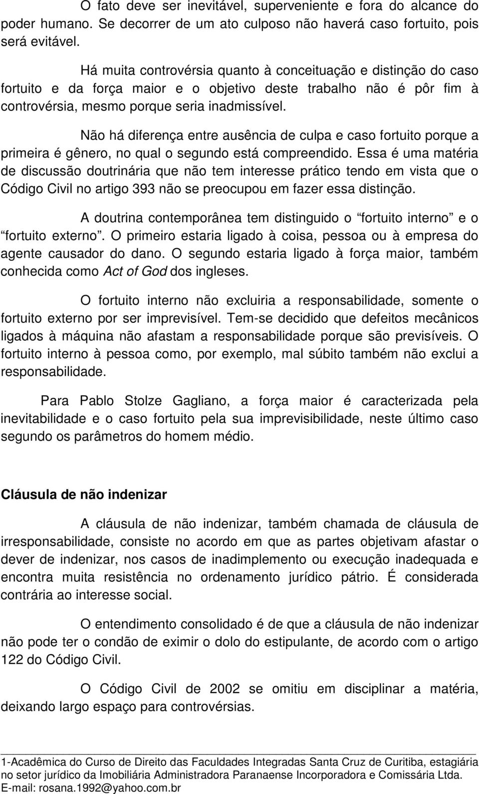 Não há diferença entre ausência de culpa e caso fortuito porque a primeira é gênero, no qual o segundo está compreendido.