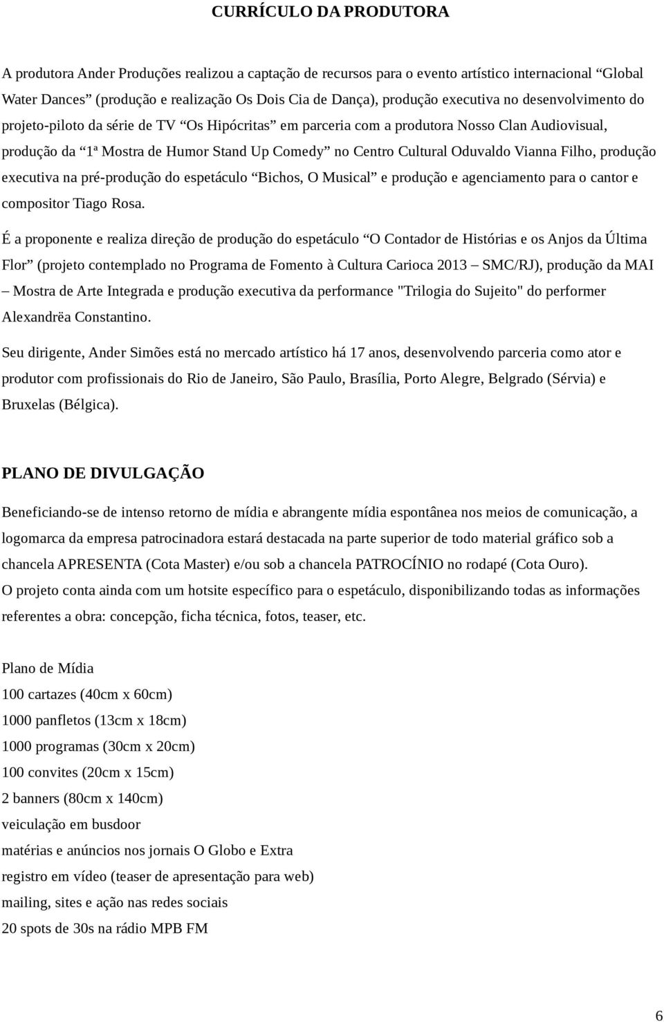 Oduvaldo Vianna Filho, produção executiva na pré-produção do espetáculo Bichos, O Musical e produção e agenciamento para o cantor e compositor Tiago Rosa.