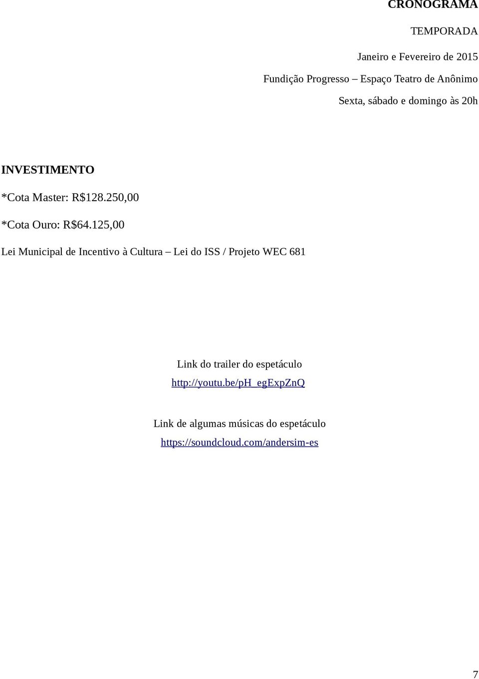 125,00 Lei Municipal de Incentivo à Cultura Lei do ISS / Projeto WEC 681 Link do trailer do