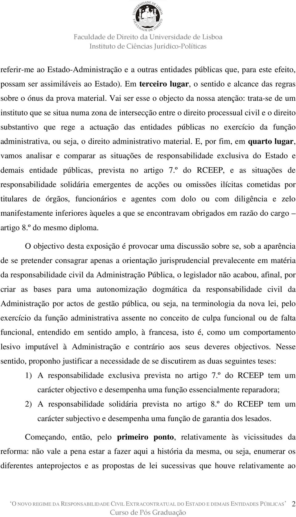 Vai ser esse o objecto da nossa atenção: trata-se de um instituto que se situa numa zona de intersecção entre o direito processual civil e o direito substantivo que rege a actuação das entidades