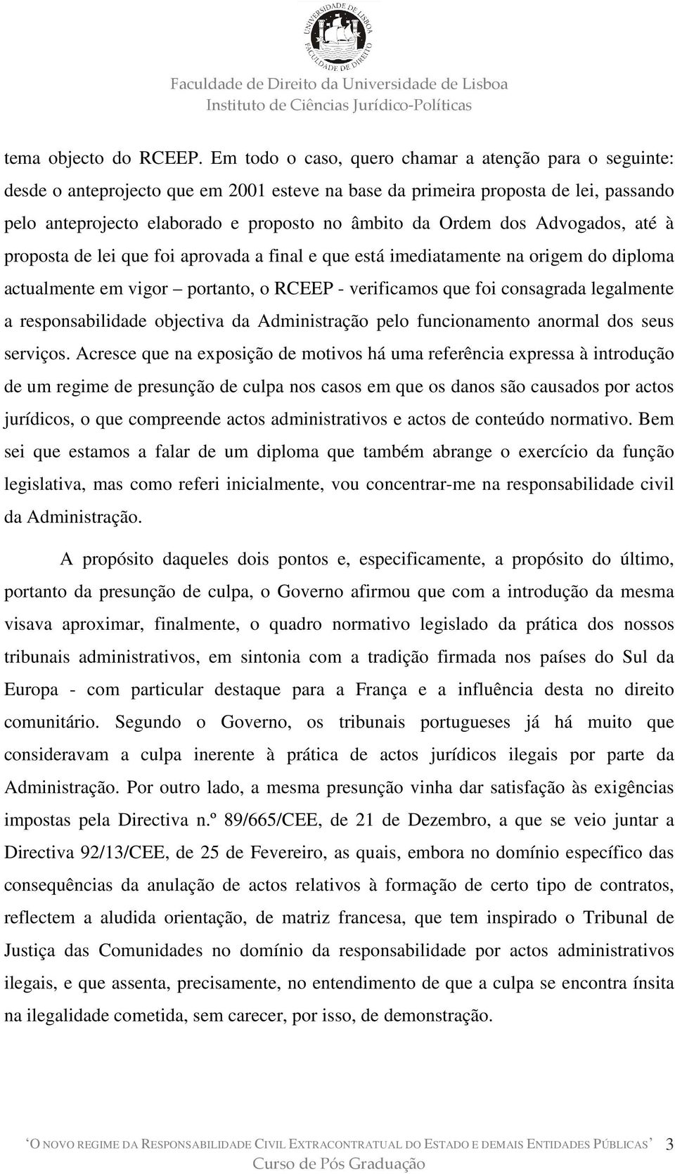 dos Advogados, até à proposta de lei que foi aprovada a final e que está imediatamente na origem do diploma actualmente em vigor portanto, o RCEEP - verificamos que foi consagrada legalmente a