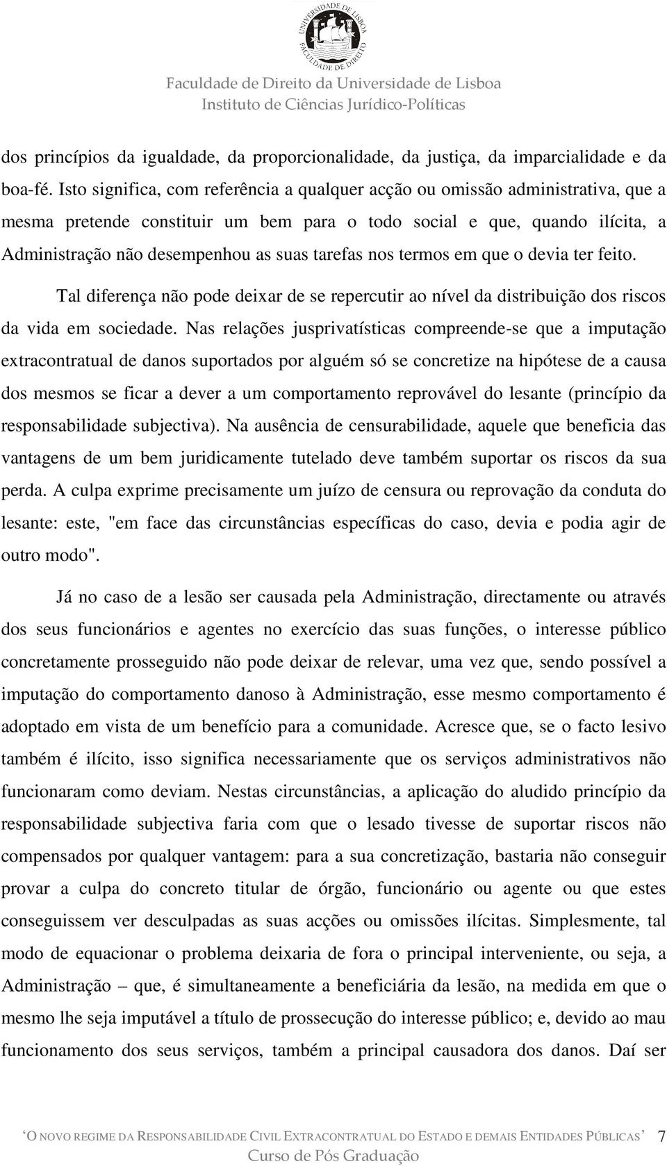 tarefas nos termos em que o devia ter feito. Tal diferença não pode deixar de se repercutir ao nível da distribuição dos riscos da vida em sociedade.