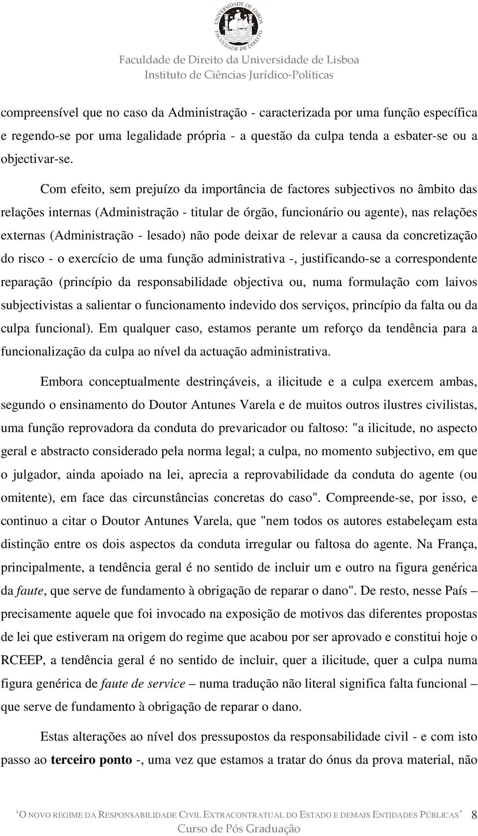 lesado) não pode deixar de relevar a causa da concretização do risco - o exercício de uma função administrativa -, justificando-se a correspondente reparação (princípio da responsabilidade objectiva