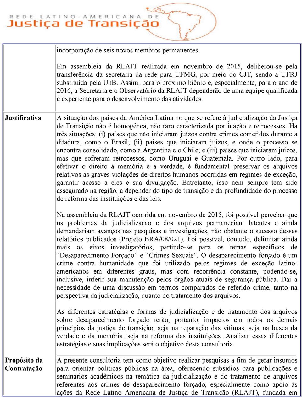 Assim, para o próximo biênio e, especialmente, para o ano de 2016, a Secretaria e o Observatório da RLAJT dependerão de uma equipe qualificada e experiente para o desenvolvimento das atividades.