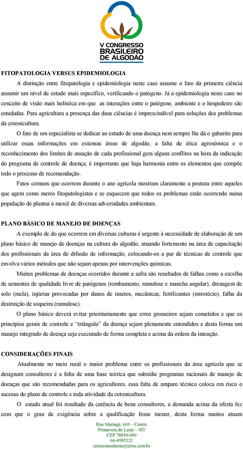 Para agricultura a presença das duas ciências é imprescindível para soluções dos problemas da cotonicultura.