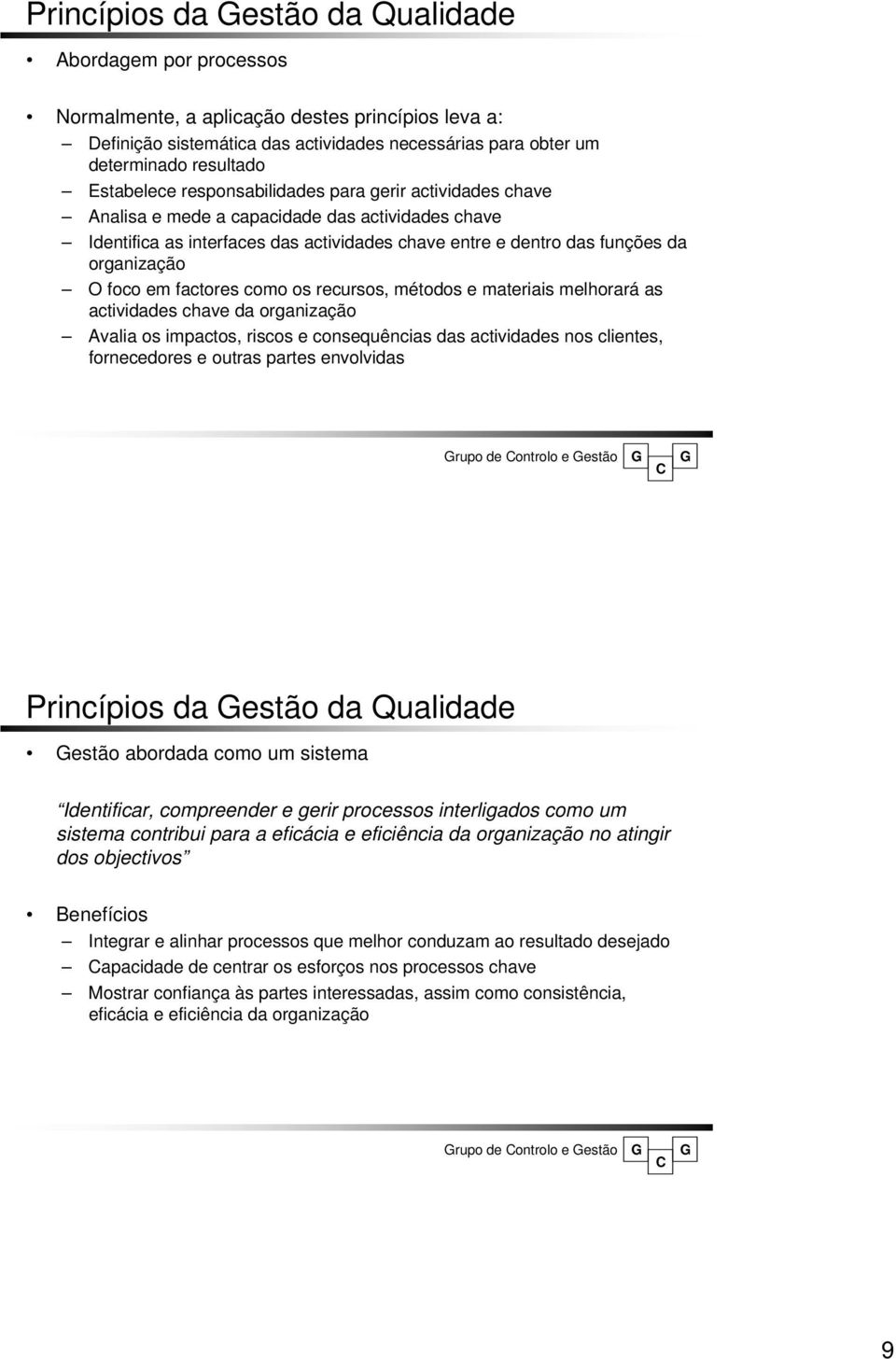 materiais melhorará as actividades chave da organização Avalia os impactos, riscos e consequências das actividades nos clientes, fornecedores e outras partes envolvidas rupo de ontrolo e estão