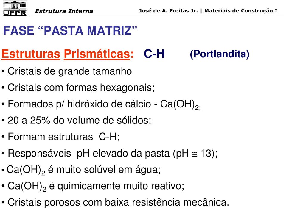 Formam estruturas C-H; Responsáveis ph elevado da pasta (ph 13); Ca(OH) 2 é muito solúvel