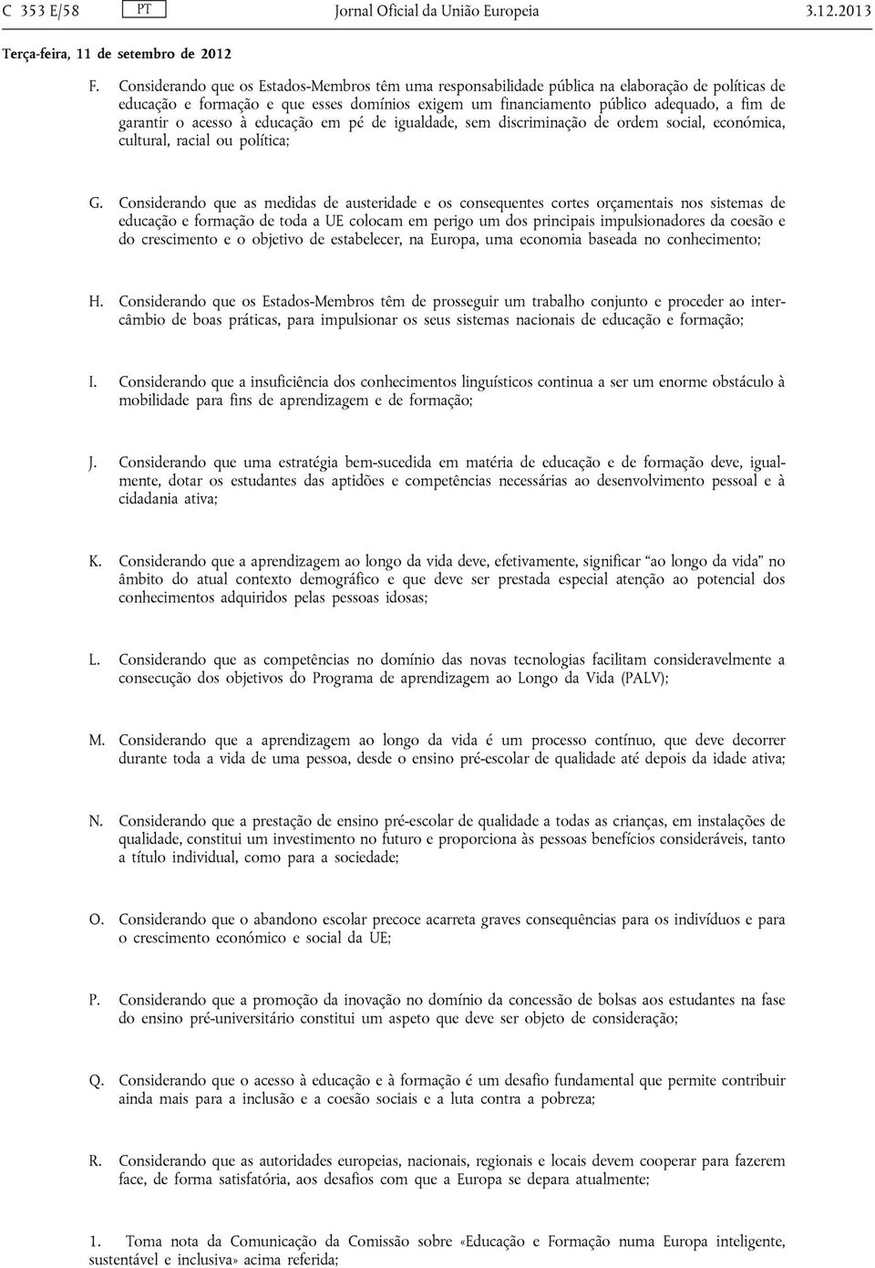 o acesso à educação em pé de igualdade, sem discriminação de ordem social, económica, cultural, racial ou política; G.