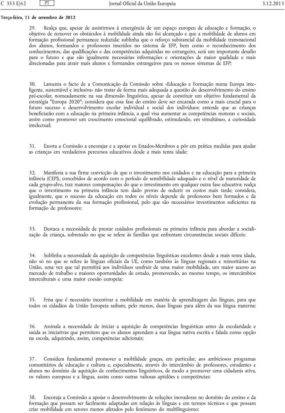 formação profissional permanece reduzida; sublinha que o reforço substancial da mobilidade transnacional dos alunos, formandos e professores inseridos no sistema de EFP, bem como o reconhecimento dos