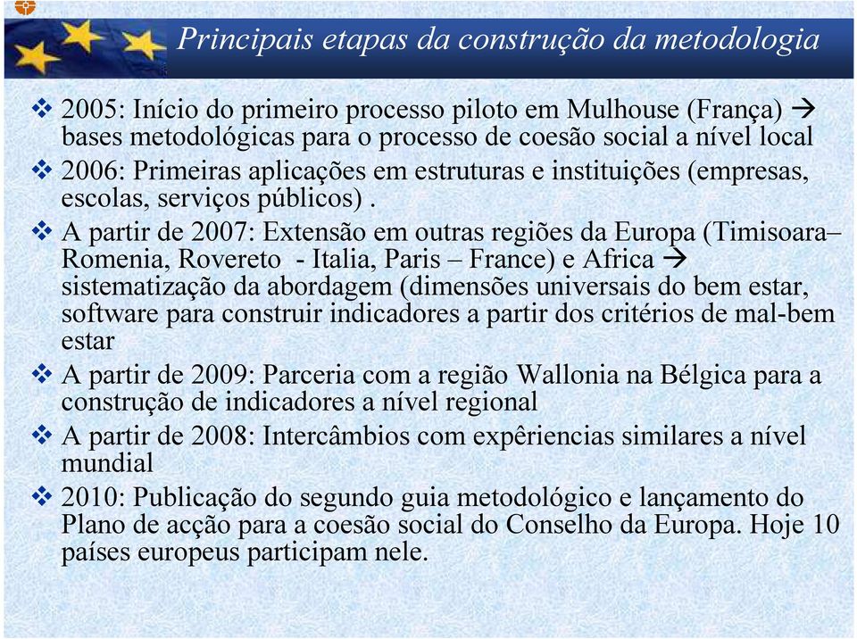 A partir de 2007: Extensão em outras regiões da Europa (Timisoara Romenia, Rovereto - Italia, Paris France) e Africa sistematização da abordagem (dimensões universais do bem estar, software para