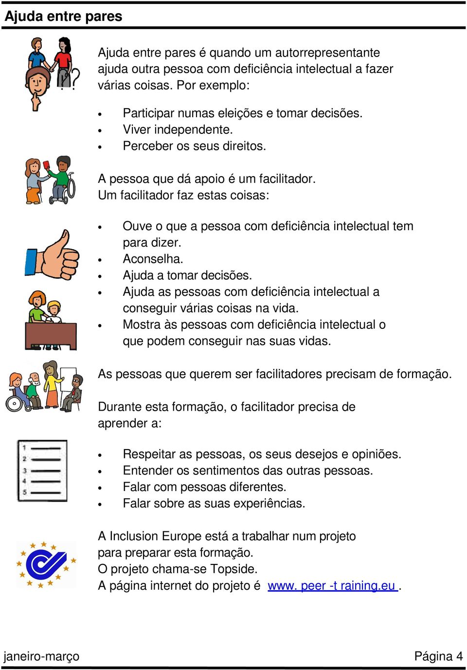 Ajuda a tomar decisões. Ajuda as pessoas com deficiência intelectual a conseguir várias coisas na vida. Mostra às pessoas com deficiência intelectual o que podem conseguir nas suas vidas.