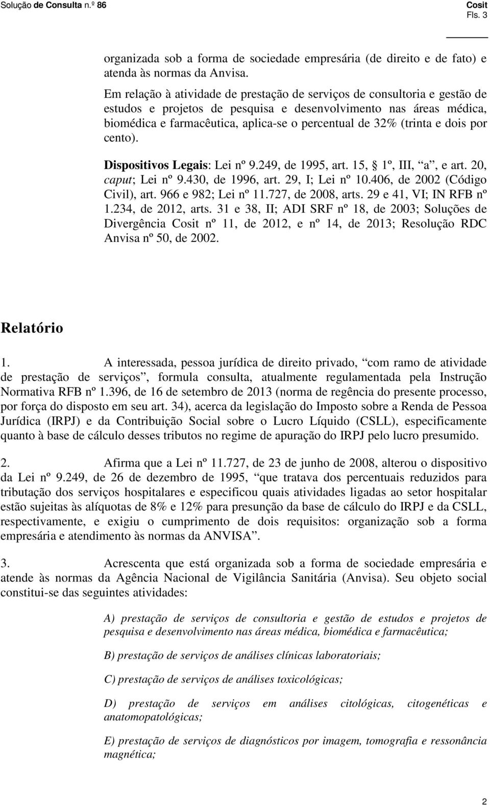 (trinta e dois por cento). Dispositivos Legais: Lei nº 9.249, de 1995, art. 15, 1º, III, a, e art. 20, caput; Lei nº 9.430, de 1996, art. 29, I; Lei nº 10.406, de 2002 (Código Civil), art.