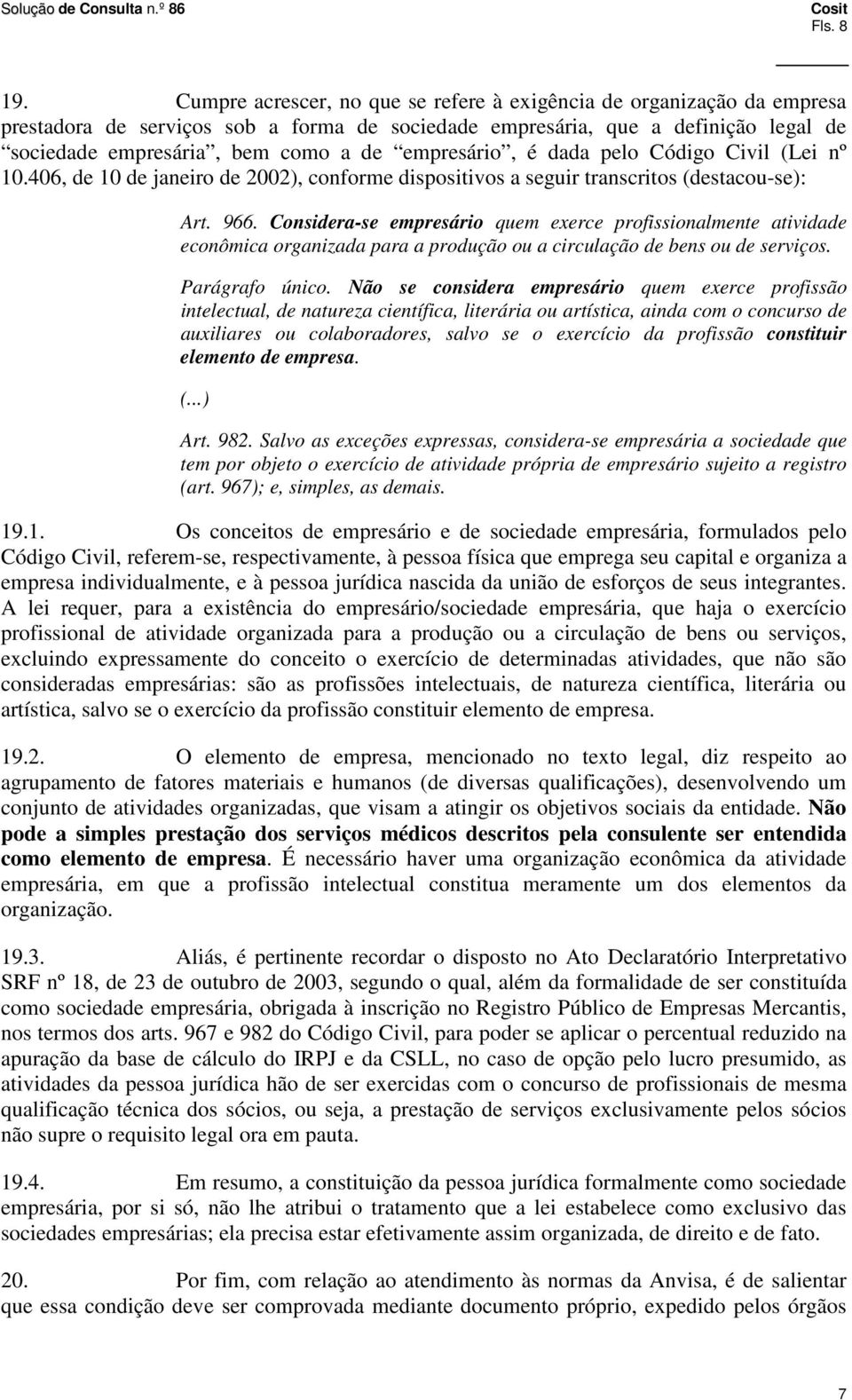 empresário, é dada pelo Código Civil (Lei nº 10.406, de 10 de janeiro de 2002), conforme dispositivos a seguir transcritos (destacou-se): Art. 966.