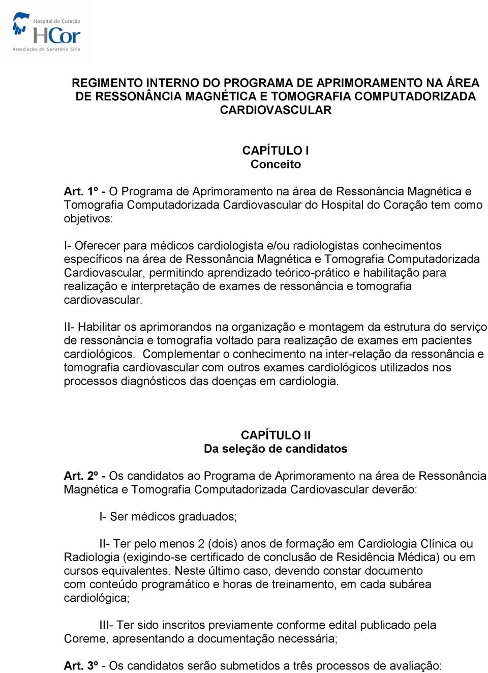 radiologistas conhecimentos específicos na área de Ressonância Magnética e Tomografia Computadorizada Cardiovascular, permitindo aprendizado teórico-prático e habilitação para realização e