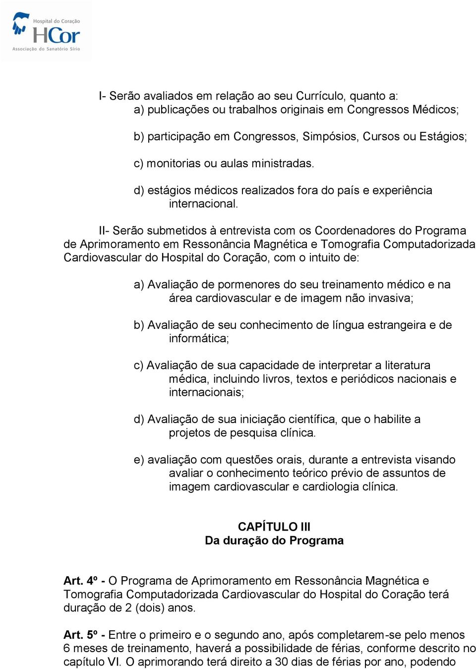 II- Serão submetidos à entrevista com os Coordenadores do Programa de Aprimoramento em Ressonância Magnética e Tomografia Computadorizada Cardiovascular do Hospital do Coração, com o intuito de: a)