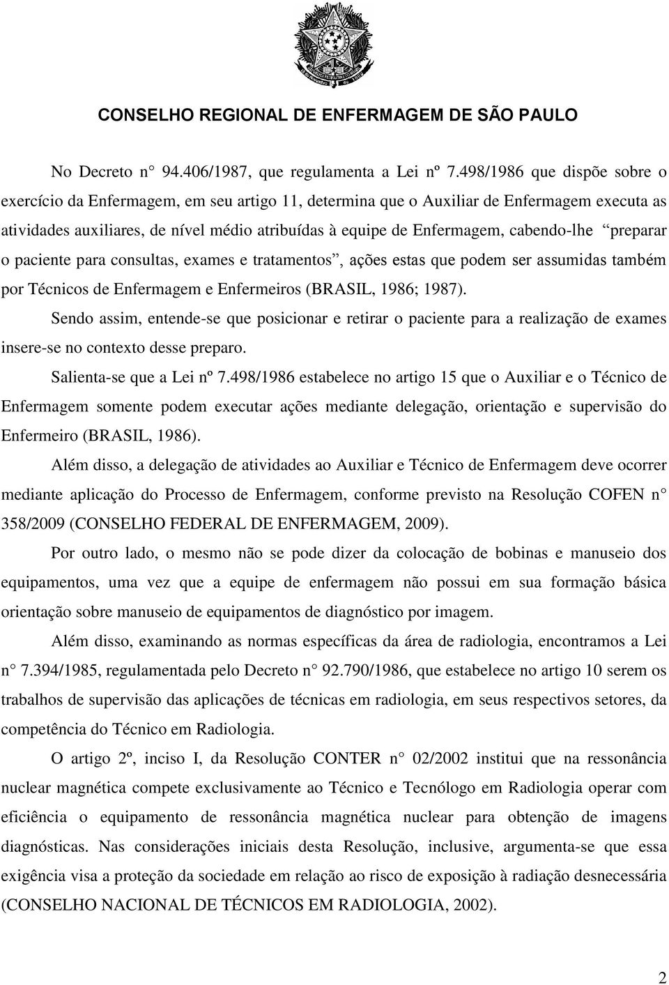 cabendo-lhe preparar o paciente para consultas, exames e tratamentos, ações estas que podem ser assumidas também por Técnicos de Enfermagem e Enfermeiros (BRASIL, 1986; 1987).