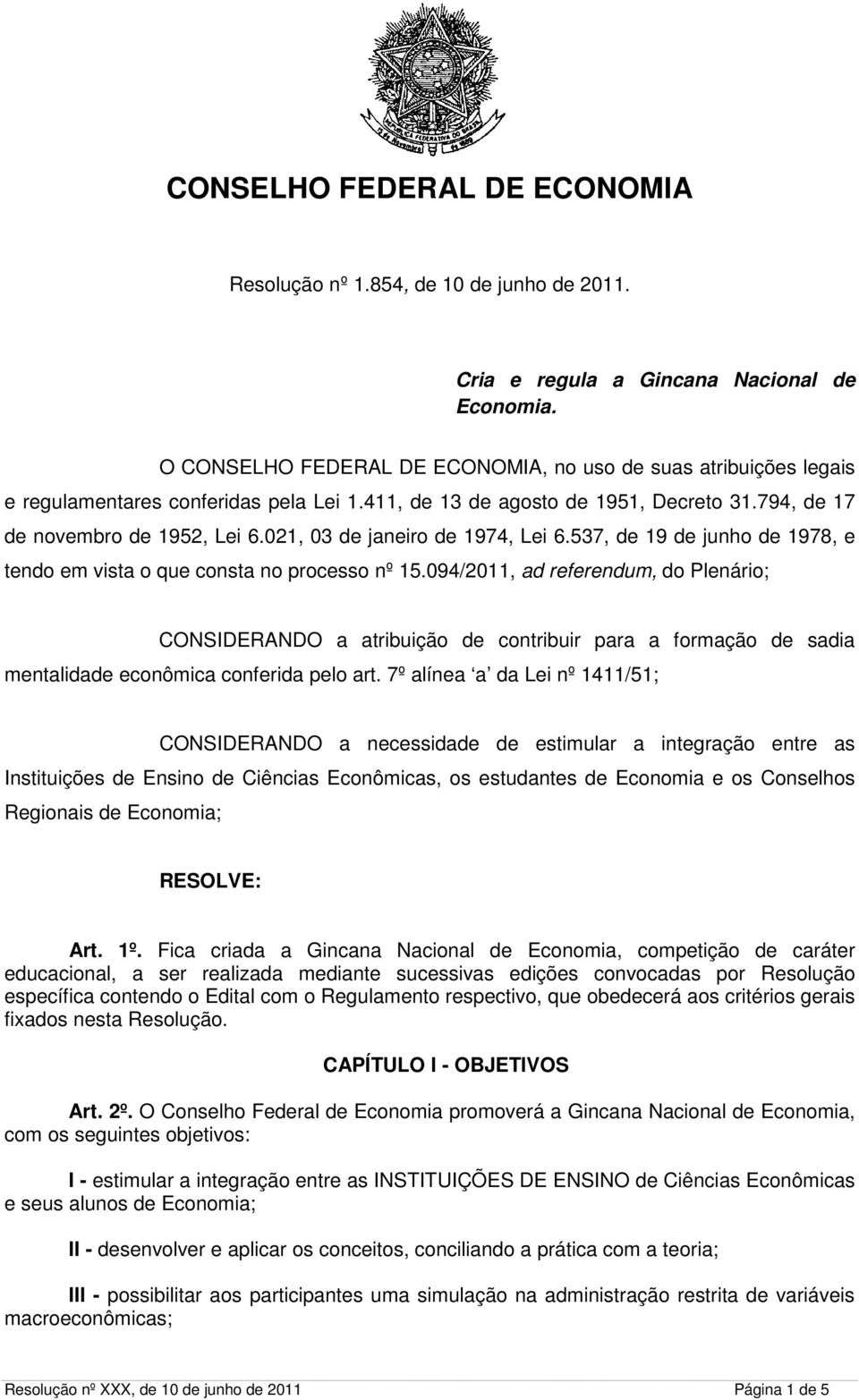 094/2011, ad referendum, do Plenário; CONSIDERANDO a atribuição de contribuir para a formação de sadia mentalidade econômica conferida pelo art.