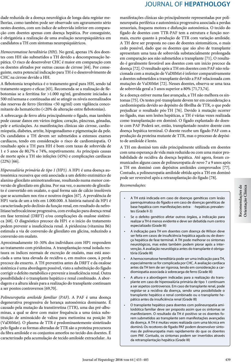 Hemocromatose hereditária (HH). No geral, apenas 1% dos doentes com HH são submetidos a TH devido a descompensação hepática.