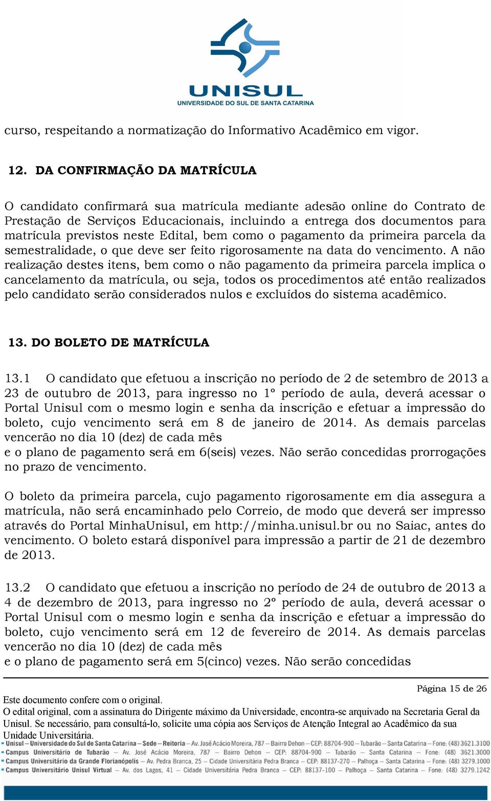 neste Edital, bem como o pagamento da primeira parcela da semestralidade, o que deve ser feito rigorosamente na data do vencimento.