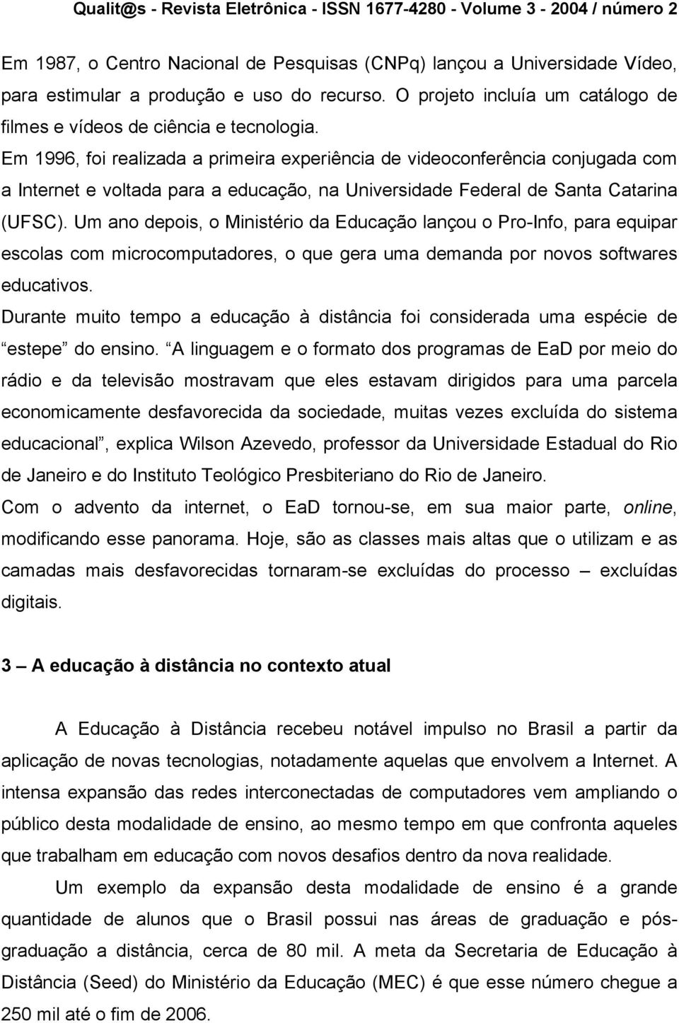 Um ano depois, o Ministério da Educação lançou o Pro-Info, para equipar escolas com microcomputadores, o que gera uma demanda por novos softwares educativos.