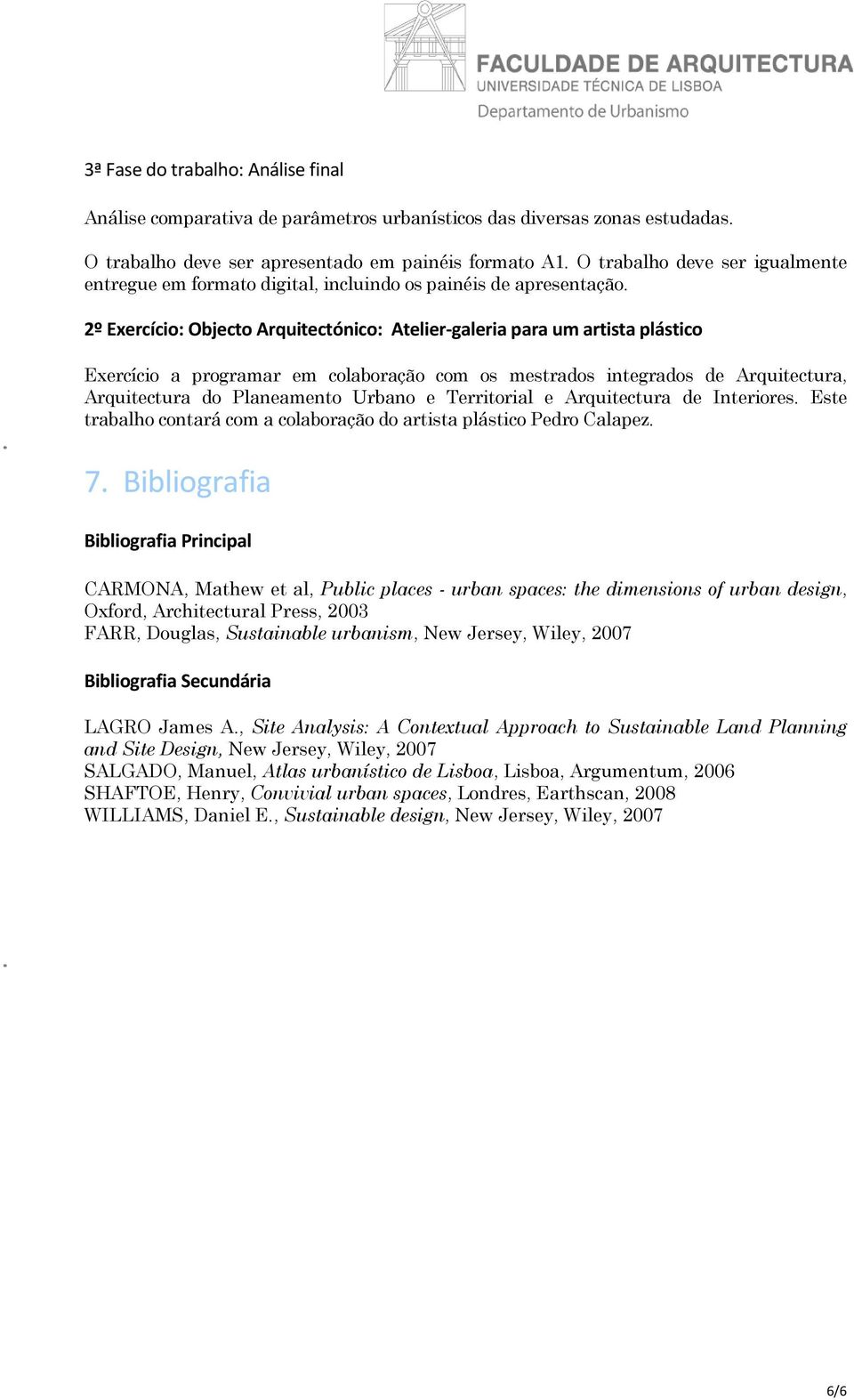 2º Exercício: Objecto Arquitectónico: Atelier galeria para um artista plástico Exercício a programar em colaboração com os mestrados integrados de Arquitectura, Arquitectura do Planeamento Urbano e