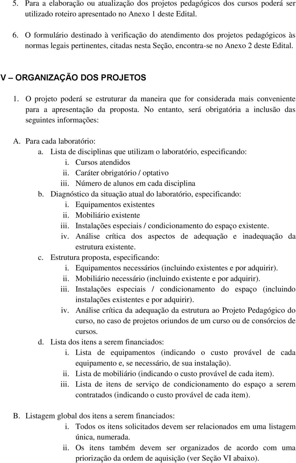 O projeto poderá se estruturar da maneira que for considerada mais conveniente para a apresentação da proposta. No entanto, será obrigatória a inclusão das seguintes informações: A.