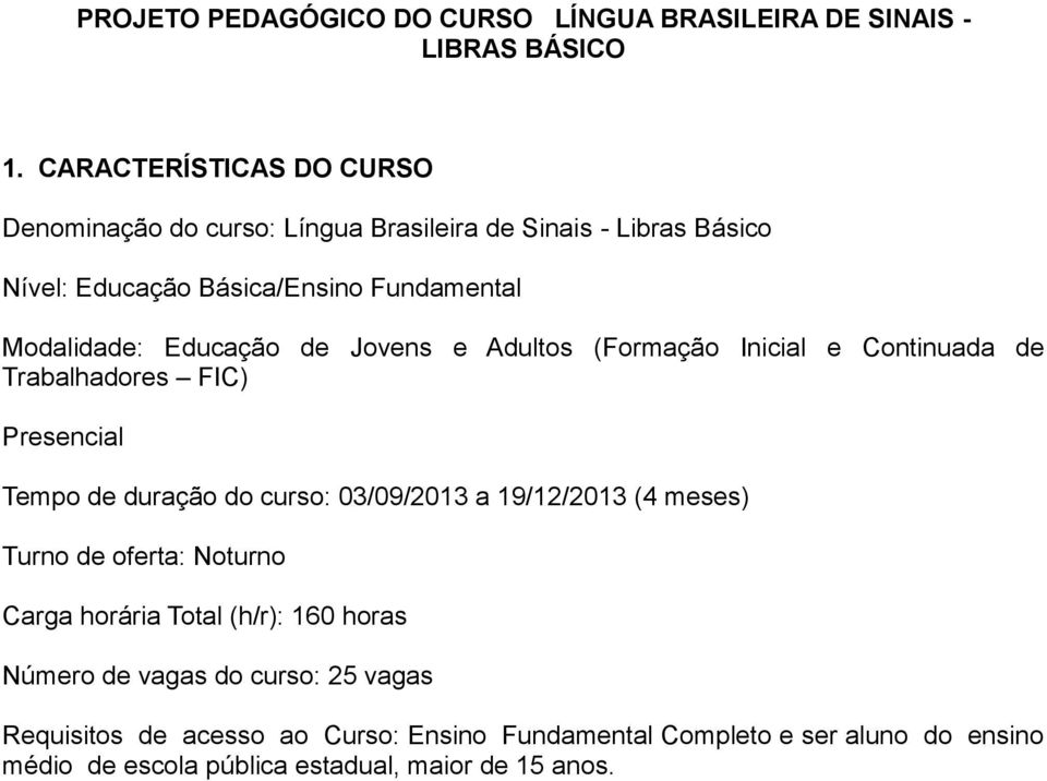 Educação de Jovens e Adultos (Formação Inicial e Continuada de Trabalhadores FIC) Presencial Tempo de duração do curso: 03/09/2013 a 19/12/2013 (4