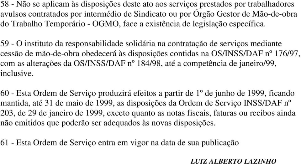 59 - O instituto da responsabilidade solidária na contratação de serviços mediante cessão de mão-de-obra obedecerá às disposições contidas na OS/INSS/DAF nº 176/97, com as alterações da OS/INSS/DAF