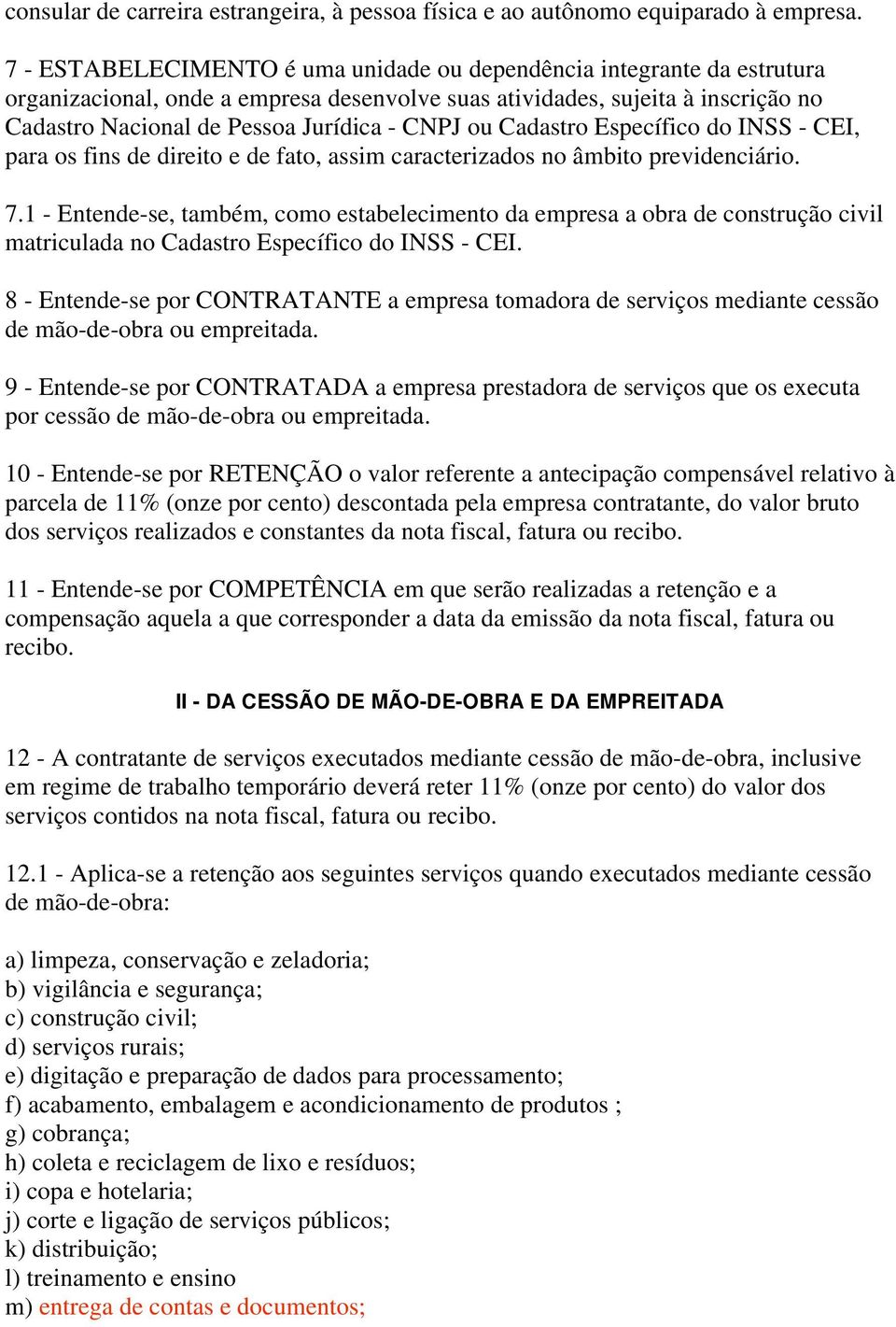 ou Cadastro Específico do INSS - CEI, para os fins de direito e de fato, assim caracterizados no âmbito previdenciário. 7.