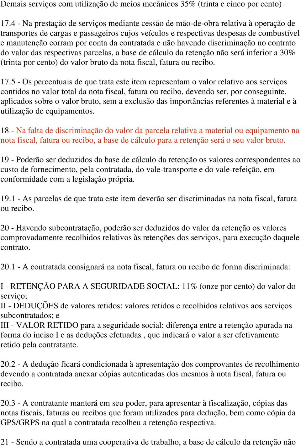 conta da contratada e não havendo discriminação no contrato do valor das respectivas parcelas, a base de cálculo da retenção não será inferior a 30% (trinta por cento) do valor bruto da nota fiscal,